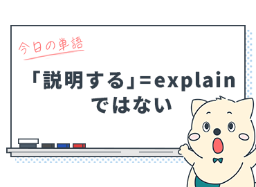 知ってた？『説明する』＝"explain"だけじゃない！他の単語を使った言い方をマスターしよう_Vol.14